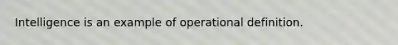 Intelligence is an example of operational definition.