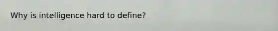 Why is intelligence hard to define?