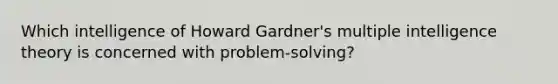 Which intelligence of Howard Gardner's multiple intelligence theory is concerned with problem-solving?