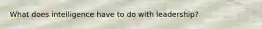 What does intelligence have to do with leadership?
