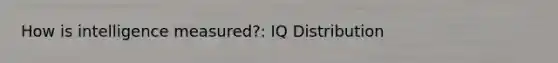 How is intelligence measured?: IQ Distribution