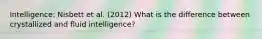 Intelligence: Nisbett et al. (2012) What is the difference between crystallized and fluid intelligence?