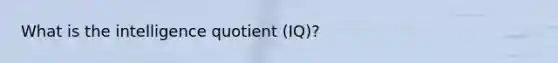 What is the intelligence quotient (IQ)?