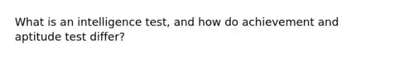 What is an intelligence test, and how do achievement and aptitude test differ?