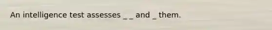 An intelligence test assesses _ _ and _ them.