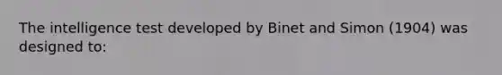 The intelligence test developed by Binet and Simon (1904) was designed to: