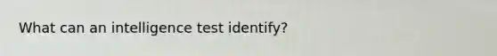 What can an intelligence test identify?