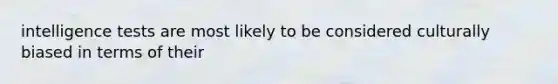 intelligence tests are most likely to be considered culturally biased in terms of their