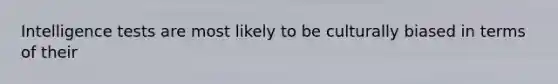 <a href='https://www.questionai.com/knowledge/kbdP4YrASs-intelligence-tests' class='anchor-knowledge'>intelligence tests</a> are most likely to be culturally biased in terms of their
