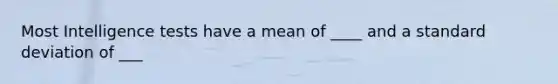 Most Intelligence tests have a mean of ____ and a standard deviation of ___