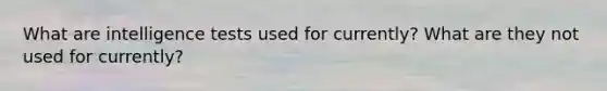 What are intelligence tests used for currently? What are they not used for currently?