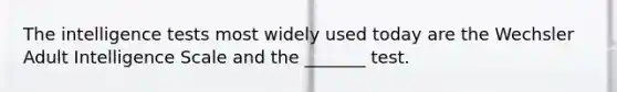 The <a href='https://www.questionai.com/knowledge/kbdP4YrASs-intelligence-tests' class='anchor-knowledge'>intelligence tests</a> most widely used today are the Wechsler Adult Intelligence Scale and the _______ test.