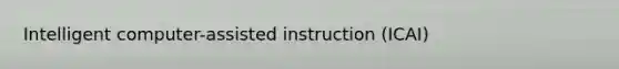 Intelligent computer-assisted instruction (ICAI)