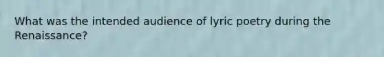 What was the intended audience of lyric poetry during the Renaissance?