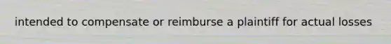 intended to compensate or reimburse a plaintiff for actual losses