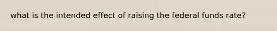 what is the intended effect of raising the federal funds rate?