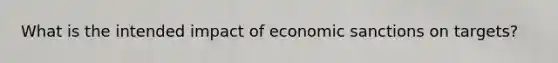 What is the intended impact of economic sanctions on targets?