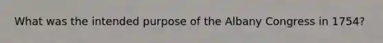 What was the intended purpose of the Albany Congress in 1754?