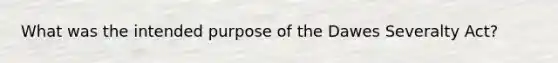 What was the intended purpose of the Dawes Severalty Act?