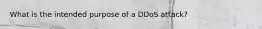 What is the intended purpose of a DDoS attack?