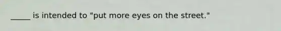 _____ is intended to "put more eyes on the street."