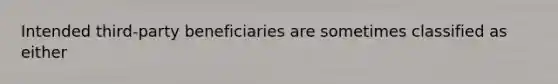 Intended third-party beneficiaries are sometimes classified as either