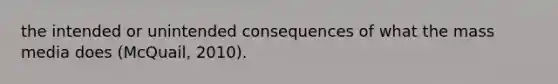 the intended or unintended consequences of what the mass media does (McQuail, 2010).