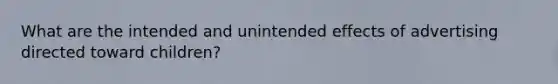 What are the intended and unintended effects of advertising directed toward children?