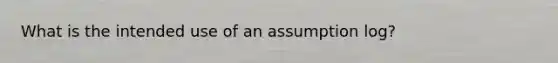 What is the intended use of an assumption log?