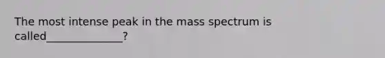 The most intense peak in the mass spectrum is called______________?