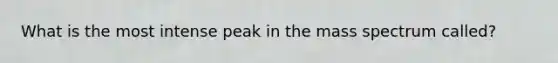 What is the most intense peak in the mass spectrum called?