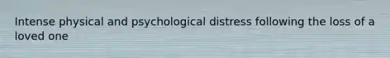Intense physical and psychological distress following the loss of a loved one