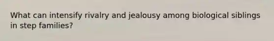 What can intensify rivalry and jealousy among biological siblings in step families?