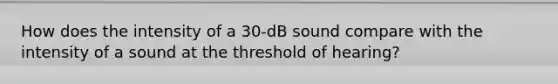 How does the intensity of a 30-dB sound compare with the intensity of a sound at the threshold of hearing?