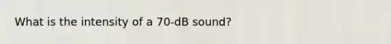 What is the intensity of a 70-dB sound?