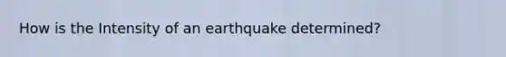 How is the Intensity of an earthquake determined?