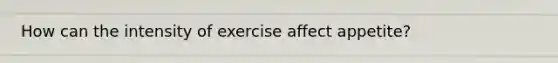 How can the intensity of exercise affect appetite?