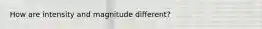 How are intensity and magnitude different?