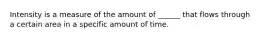 Intensity is a measure of the amount of ______ that flows through a certain area in a specific amount of time.
