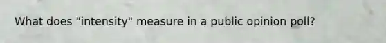 What does "intensity" measure in a public opinion poll?