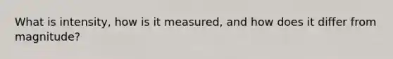 What is intensity, how is it measured, and how does it differ from magnitude?