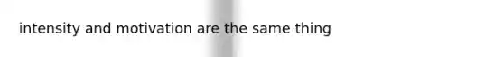 intensity and motivation are the same thing
