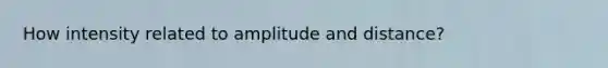 How intensity related to amplitude and distance?