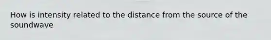 How is intensity related to the distance from the source of the soundwave