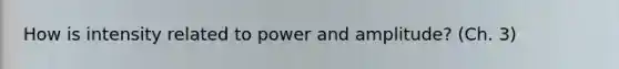 How is intensity related to power and amplitude? (Ch. 3)