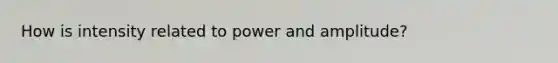 How is intensity related to power and amplitude?