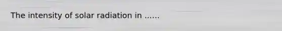 The intensity of solar radiation in ......