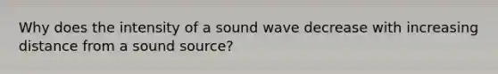 Why does the intensity of a sound wave decrease with increasing distance from a sound source?