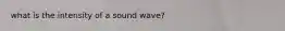 what is the intensity of a sound wave?