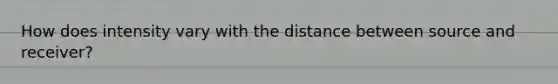 How does intensity vary with the distance between source and receiver?